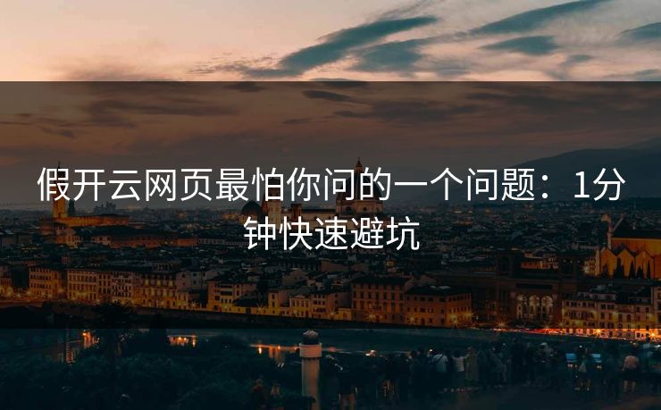 假开云网页最怕你问的一个问题:1分钟快速避坑 假开云网页最怕你问的一个问题:1分钟快速避坑